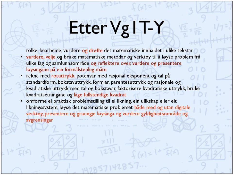 formlar, parentesuttrykk og rasjonale og kvadratiske uttrykk med tal og bokstavar, faktorisere kvadratiske uttrykk, bruke kvadratsetningane og lage fullstendige kvadrat omforme ei praktisk