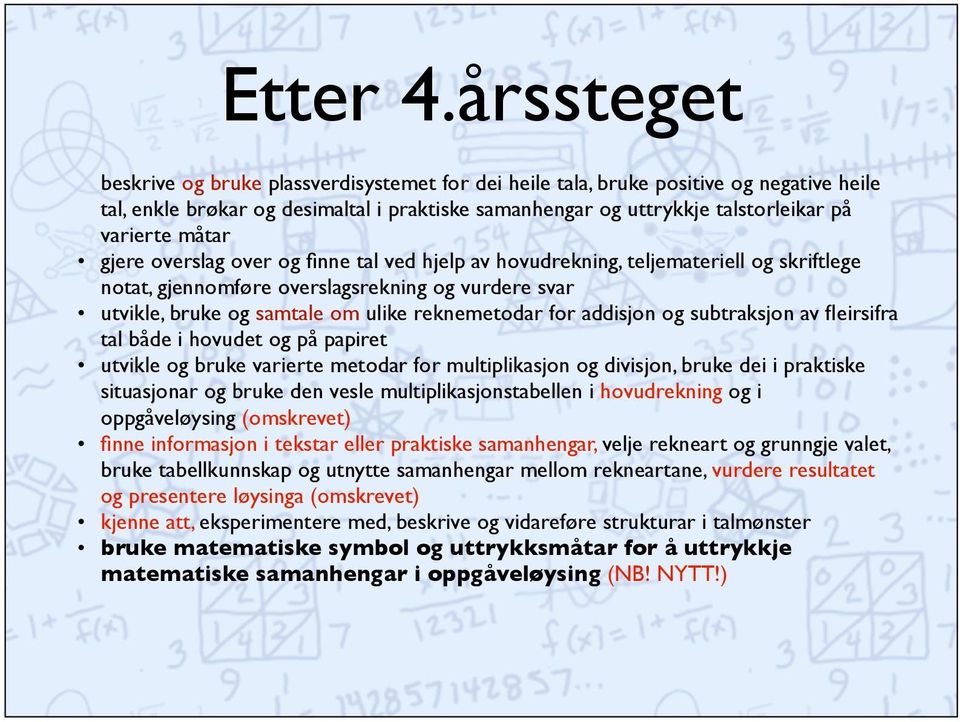 måtar gjere overslag over og finne tal ved hjelp av hovudrekning, teljemateriell og skriftlege notat, gjennomføre overslagsrekning og vurdere svar utvikle, bruke og samtale om ulike reknemetodar for