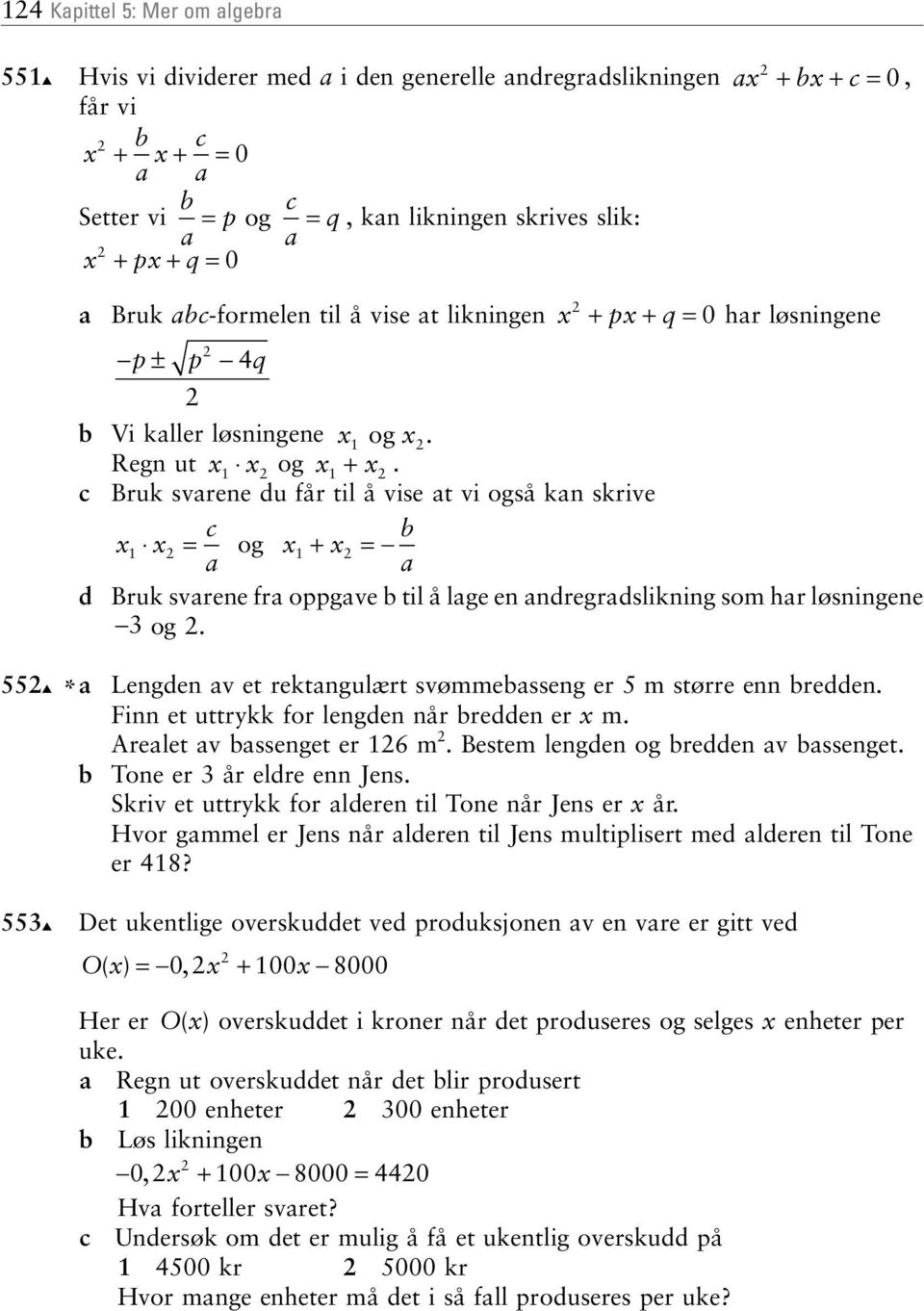 55 * Lengen v et rektngulært svømmesseng er 5 m større enn reen. Finn et uttrykk for lengen når reen er m. Arelet v ssenget er 6 m. Bestem lengen og reen v ssenget. Tone er år elre enn Jens.