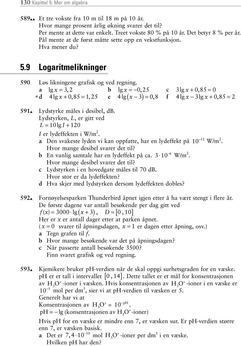 lg =, lg = 05, lg 0, 85= 0 * lg 0, 85=, 5 e lg ( )= 0, 8 f lg lg 0, 85= 59 59 59 Lystyrke måles i esiel, B. Lystyrken, L, er gitt ve L = 0lg I 0 I er lyeffekten i W/m.