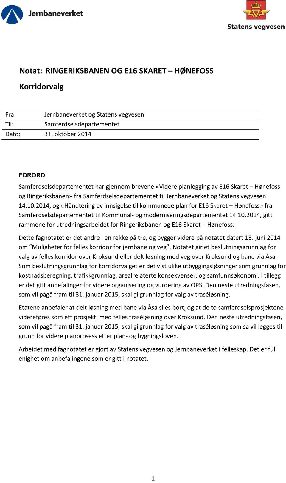 10.2014, og «Håndtering av innsigelse til kommunedelplan for E16 Skaret Hønefoss» fra Samferdselsdepartementet til Kommunal- og moderniseringsdepartementet 14.10.2014, gitt rammene for utredningsarbeidet for Ringeriksbanen og E16 Skaret Hønefoss.