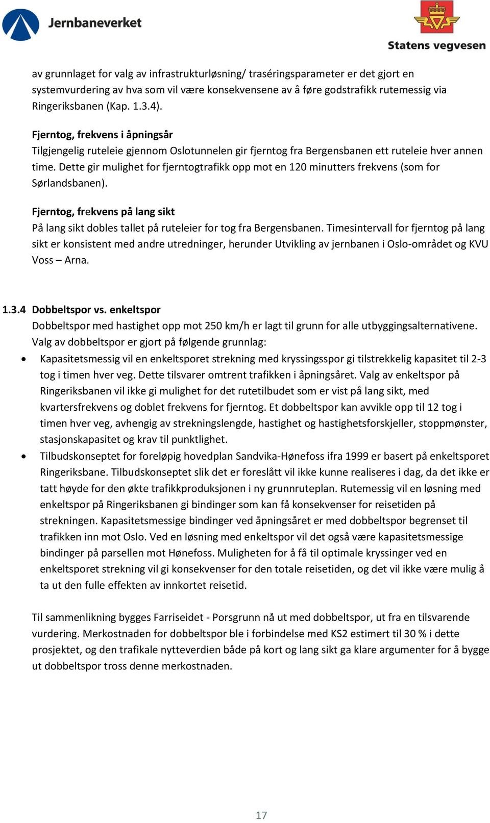 Dette gir mulighet for fjerntogtrafikk opp mot en 120 minutters frekvens (som for Sørlandsbanen). Fjerntog, frekvens på lang sikt På lang sikt dobles tallet på ruteleier for tog fra Bergensbanen.