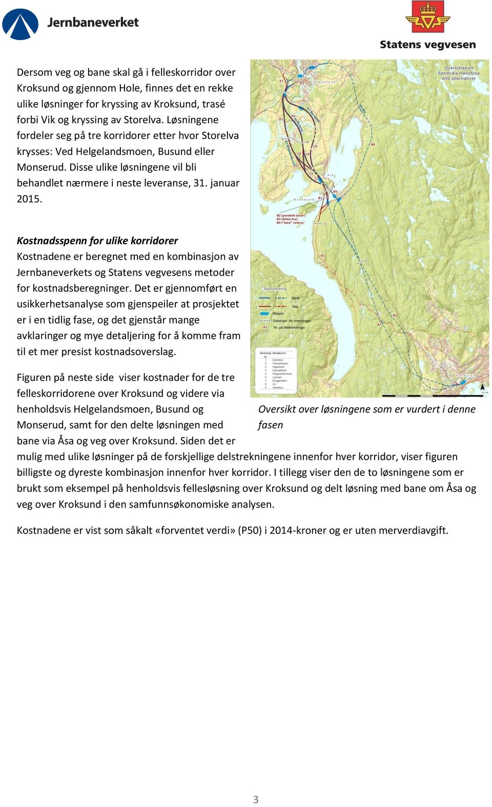 Kostnadsspenn for ulike korridorer Kostnadene er beregnet med en kombinasjon av Jernbaneverkets og Statens vegvesens metoder for kostnadsberegninger.