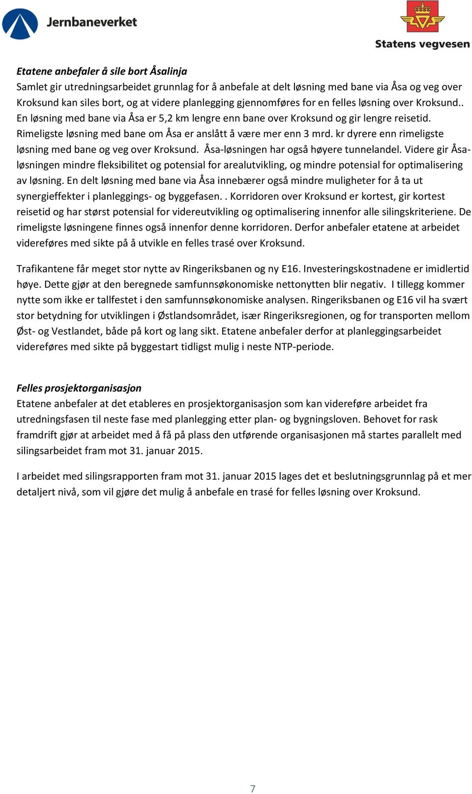 Rimeligste løsning med bane om Åsa er anslått å være mer enn 3 mrd. kr dyrere enn rimeligste løsning med bane og veg over Kroksund. Åsa-løsningen har også høyere tunnelandel.