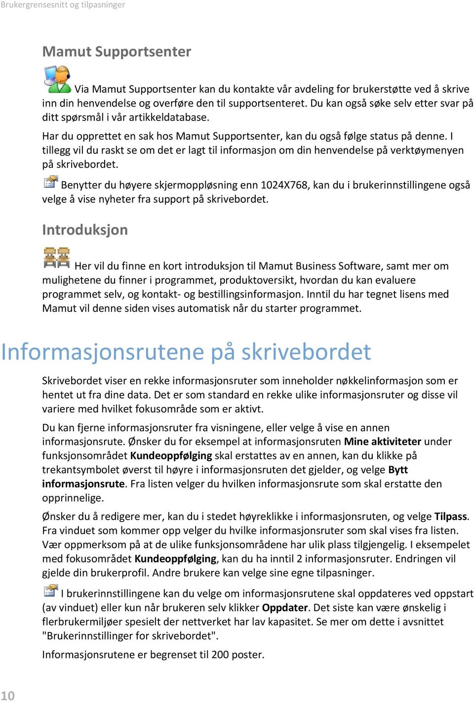 I tillegg vil du raskt se om det er lagt til informasjon om din henvendelse på verktøymenyen på skrivebordet.