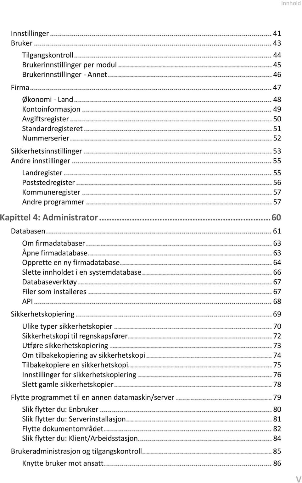 .. 57 Andre programmer... 57 Kapittel 4: Administrator... 60 Databasen... 61 Om firmadatabaser... 63 Åpne firmadatabase... 63 Opprette en ny firmadatabase... 64 Slette innholdet i en systemdatabase.