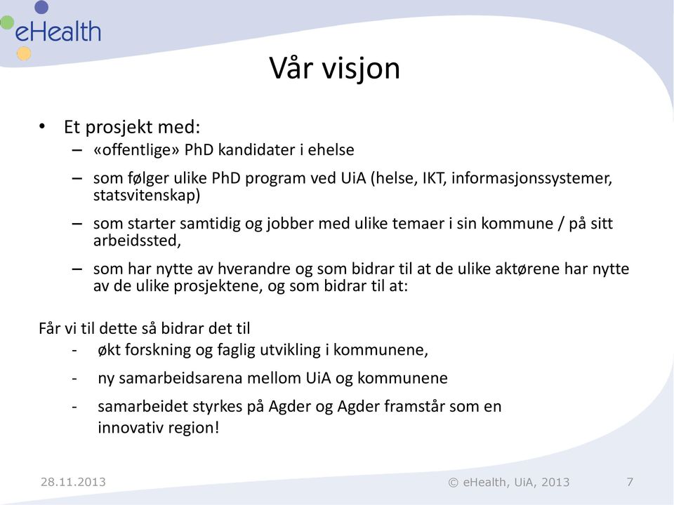 de ulike aktørene har nytte av de ulike prosjektene, og som bidrar til at: Får vi til dette så bidrar det til - økt forskning og faglig utvikling i