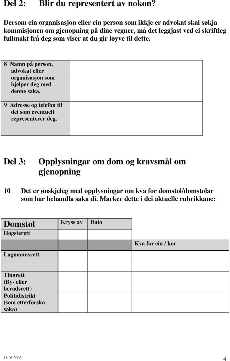 at du gir løyve til dette. 8 Namn på person, advokat eller organisasjon som hjelper deg med denne saka. 9 Adresse og telefon til dei som eventuelt representerer deg.