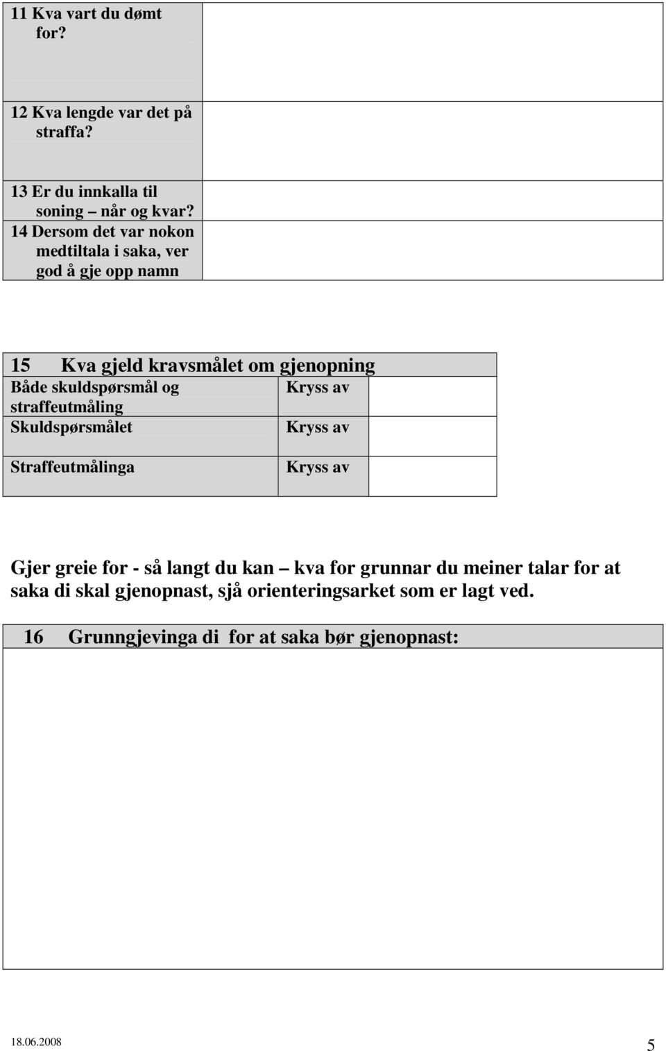 skuldspørsmål og straffeutmåling Skuldspørsmålet Kryss av Kryss av Straffeutmålinga Kryss av Gjer greie for - så langt du