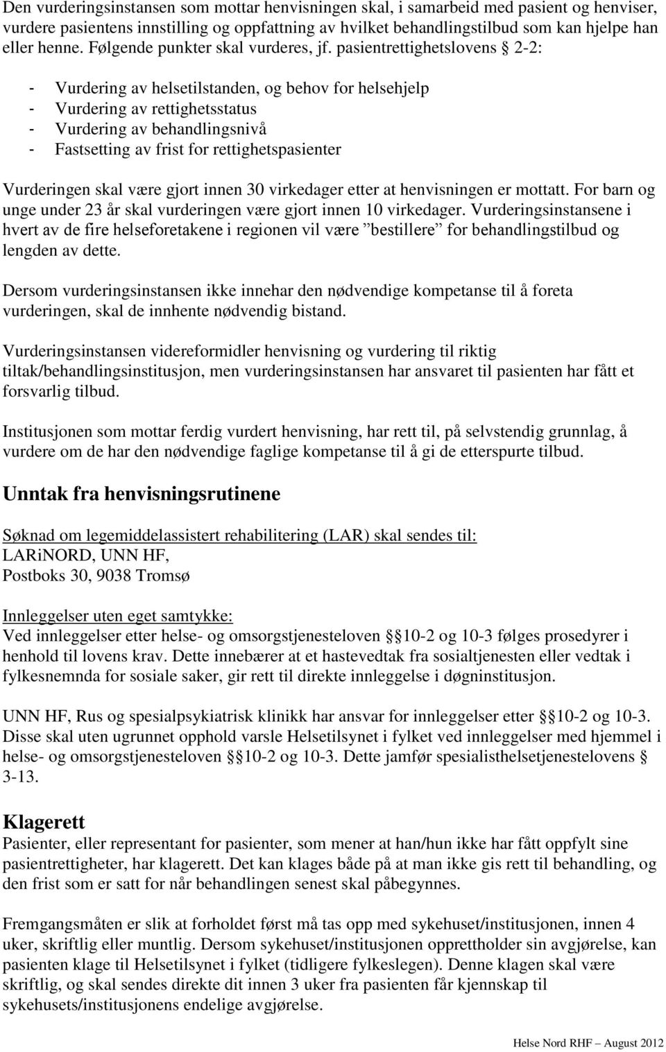 pasientrettighetslovens 2-2: - Vurdering av helsetilstanden, og behov for helsehjelp - Vurdering av rettighetsstatus - Vurdering av behandlingsnivå - Fastsetting av frist for rettighetspasienter