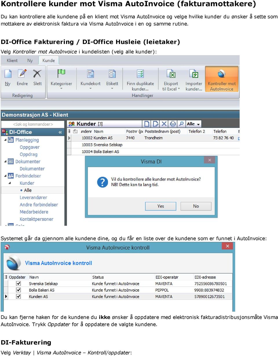 DI Office Fakturering / DI Office Husleie (leietaker) Velg Kontroller mot AutoInvoice i kundelisten (velg alle kunder): Systemet går da gjennom alle kundene dine, og du får
