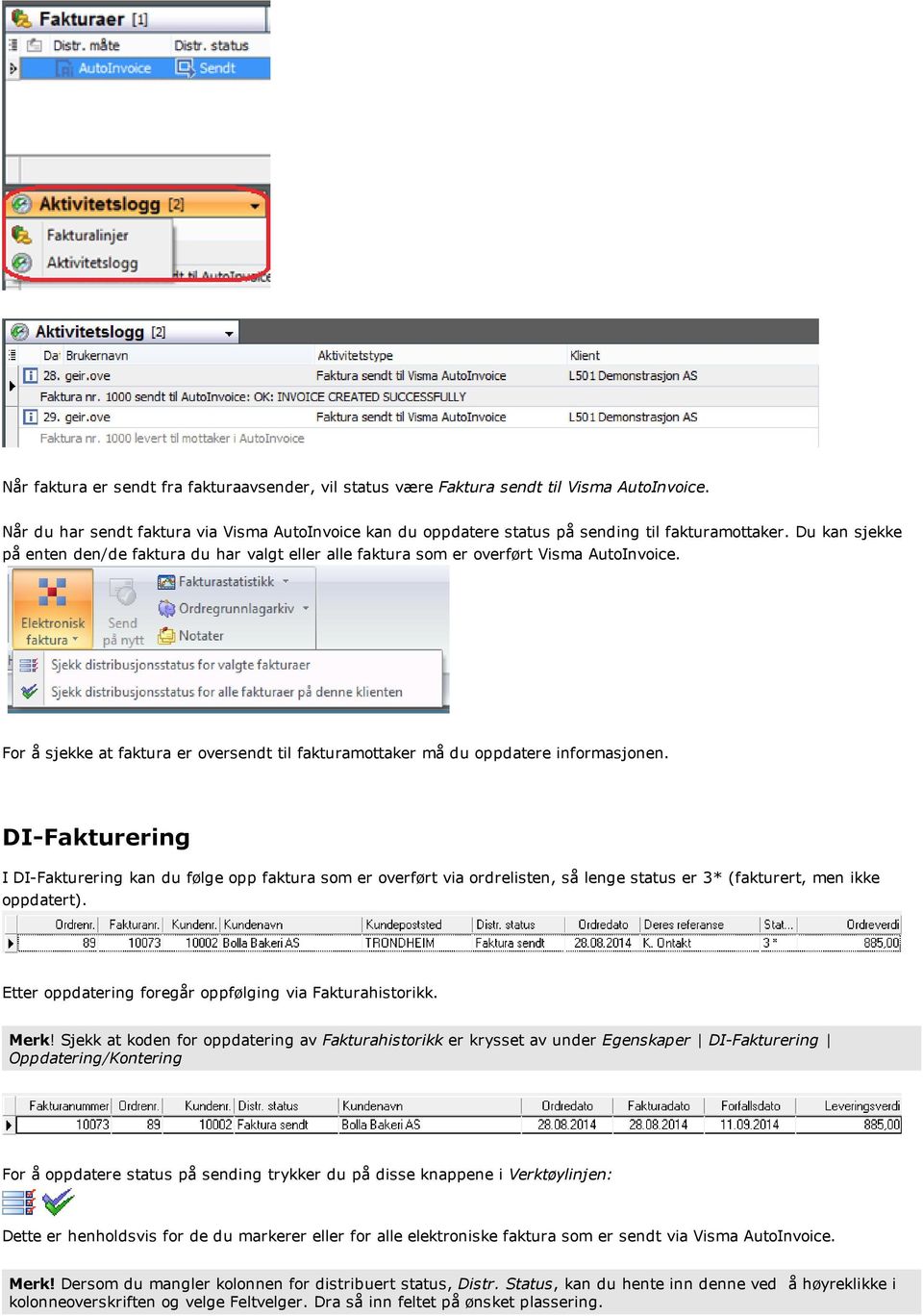 I kan du følge opp faktura som er overført via ordrelisten, så lenge status er 3* (fakturert, men ikke oppdatert). Etter oppdatering foregår oppfølging via Fakturahistorikk. Merk!