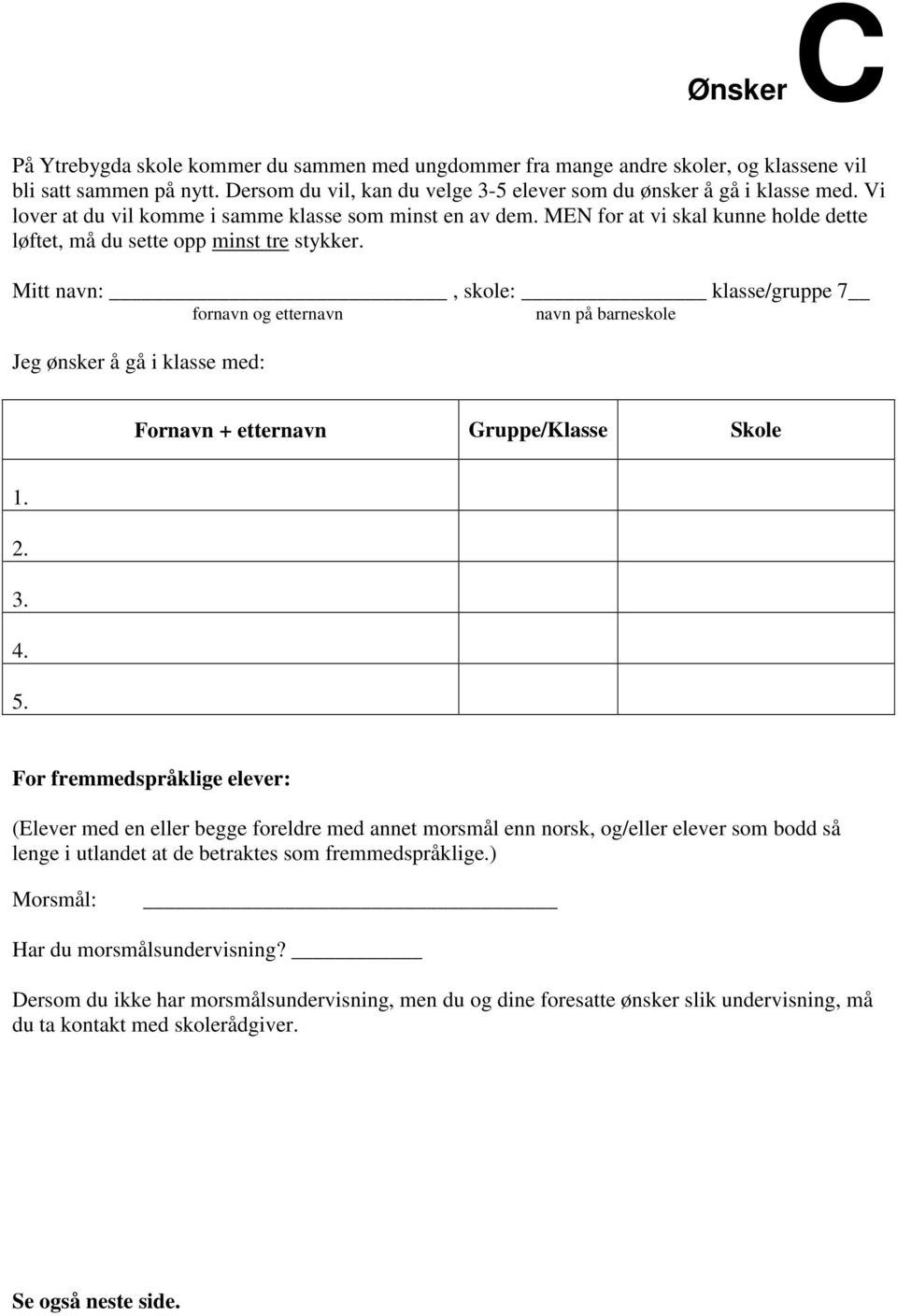 Mitt navn:, skole: klasse/gruppe 7 fornavn og etternavn navn på barneskole Jeg ønsker å gå i klasse med: Fornavn + etternavn Gruppe/Klasse Skole 1. 2. 3. 4. 5.