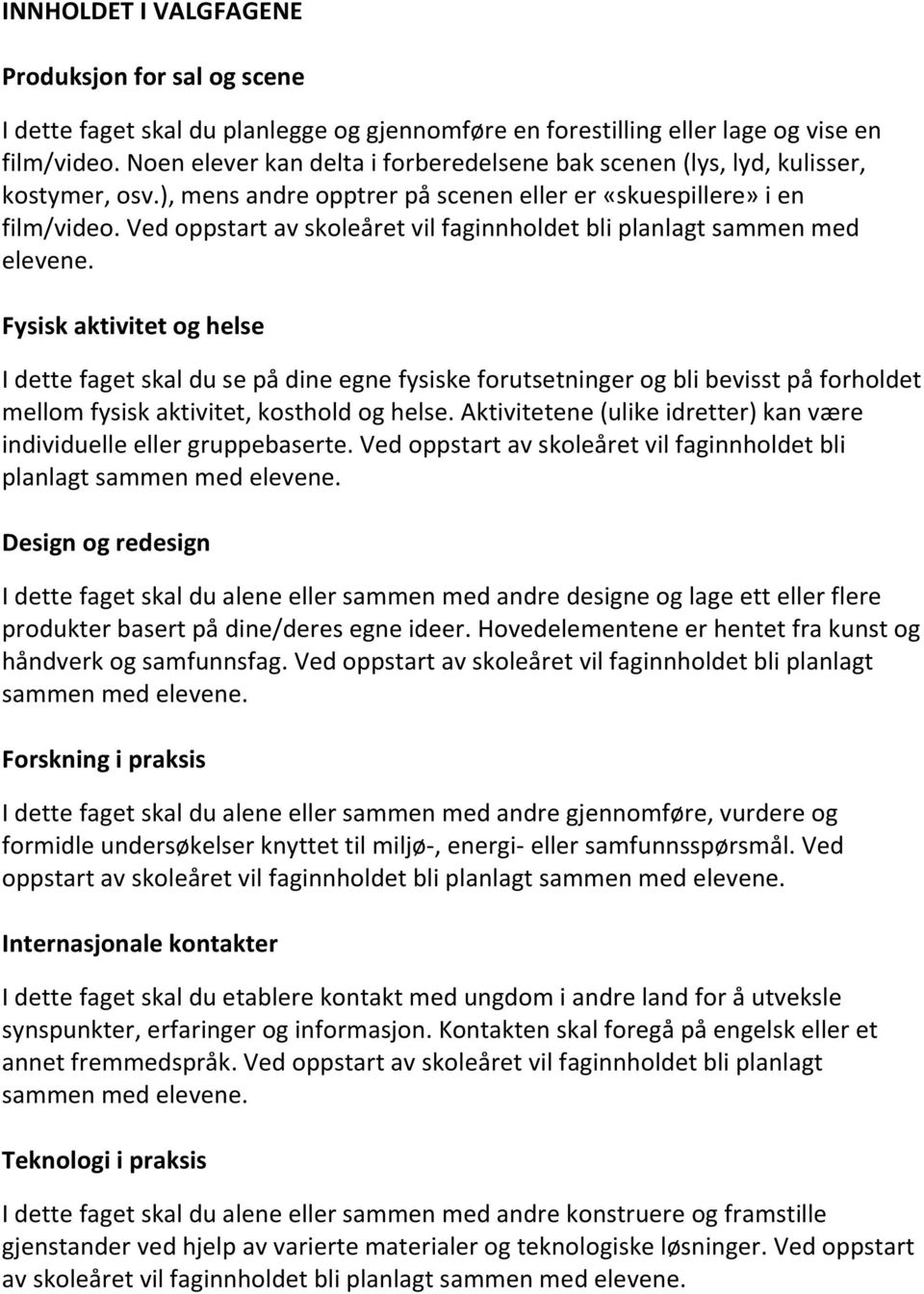 Ved oppstart av skoleåret vil faginnholdet bli planlagt sammen med elevene.