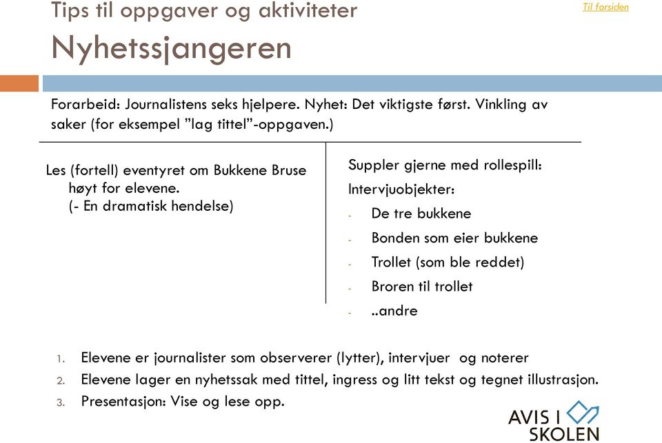 (- En dramatisk hendelse) Suppler gjerne med rollespill: Intervjuobjekter: - De tre bukkene - Bonden som eier bukkene - Trollet (som ble reddet) -