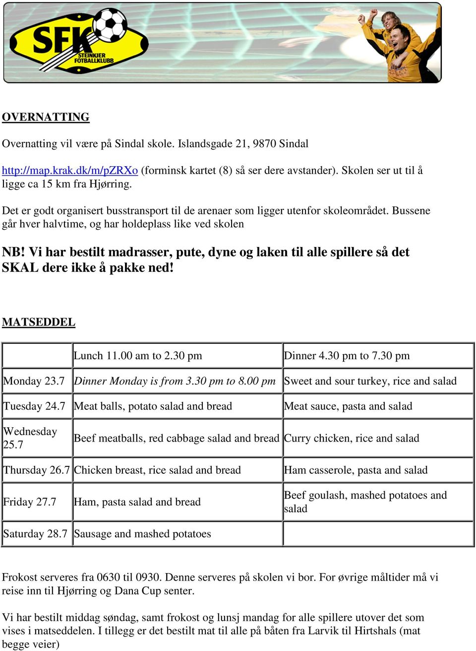 Vi har bestilt madrasser, pute, dyne og laken til alle spillere så det SKAL dere ikke å pakke ned! MATSEDDEL Lunch 11.00 am to 2.30 pm Dinner 4.30 pm to 7.30 pm Monday 23.7 Dinner Monday is from 3.