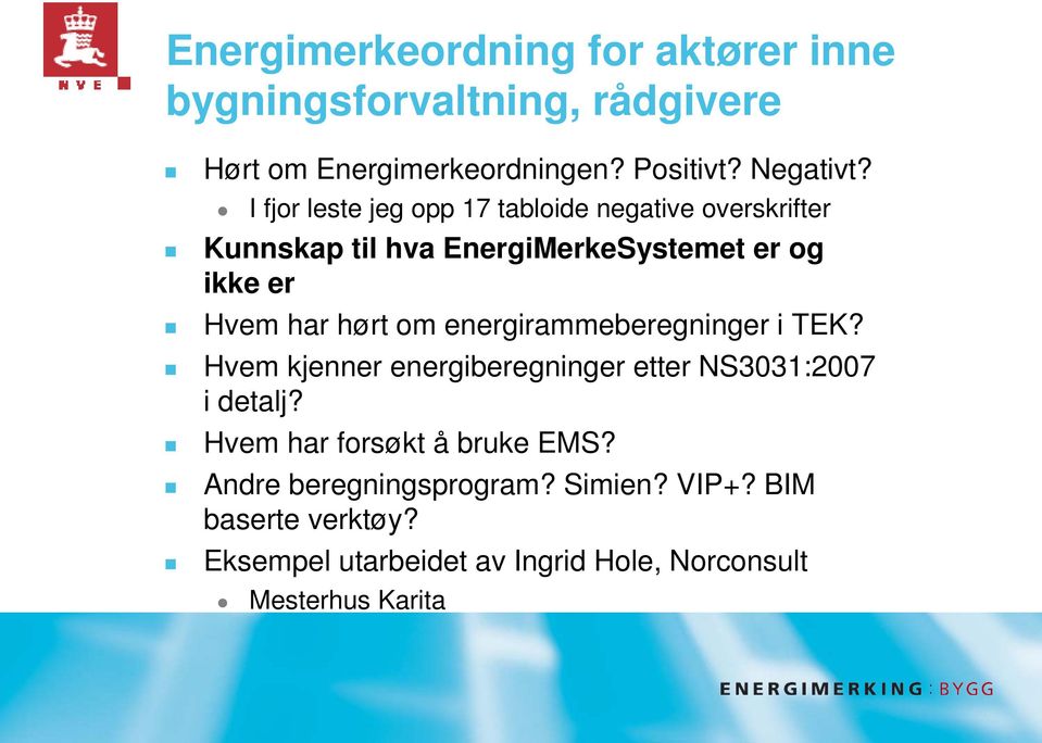 om energirammeberegninger i TEK? Hvem kjenner energiberegninger etter NS3031:2007 i detalj? Hvem har forsøkt å bruke EMS?