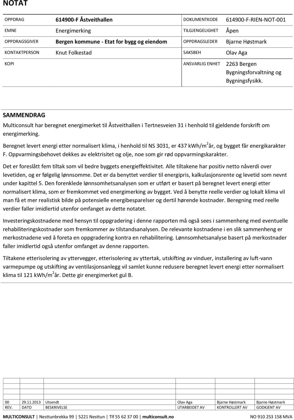 SAMMENDRAG Multiconsult har beregnet energimerket til Åstveithallen i Tertnesveien 31 i henhold til gjeldende forskrift om energimerking.