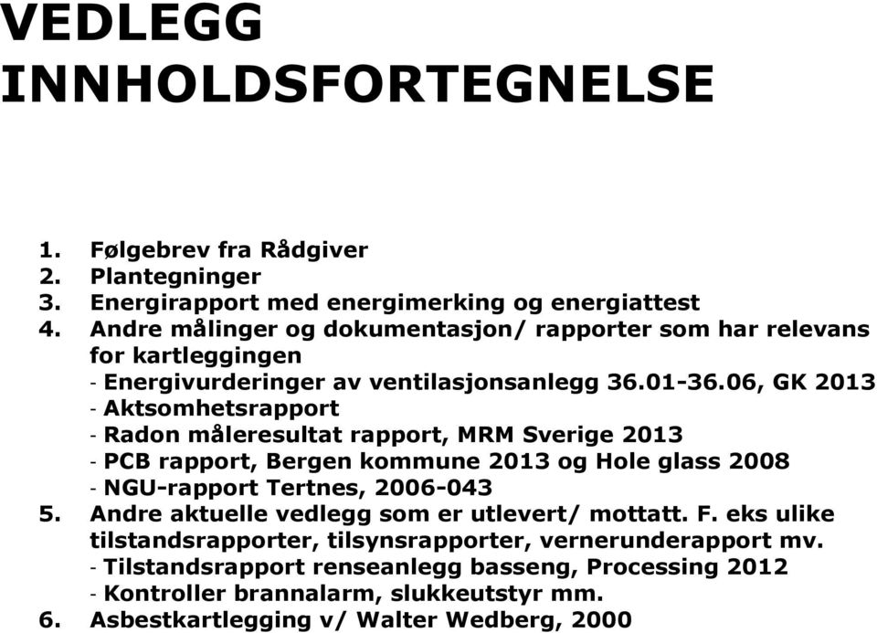 06, GK 2013 - Aktsomhetsrapport - Radon måleresultat rapport, MRM Sverige 2013 - PCB rapport, Bergen kommune 2013 og Hole glass 2008 - NGU-rapport Tertnes, 2006-043 5.