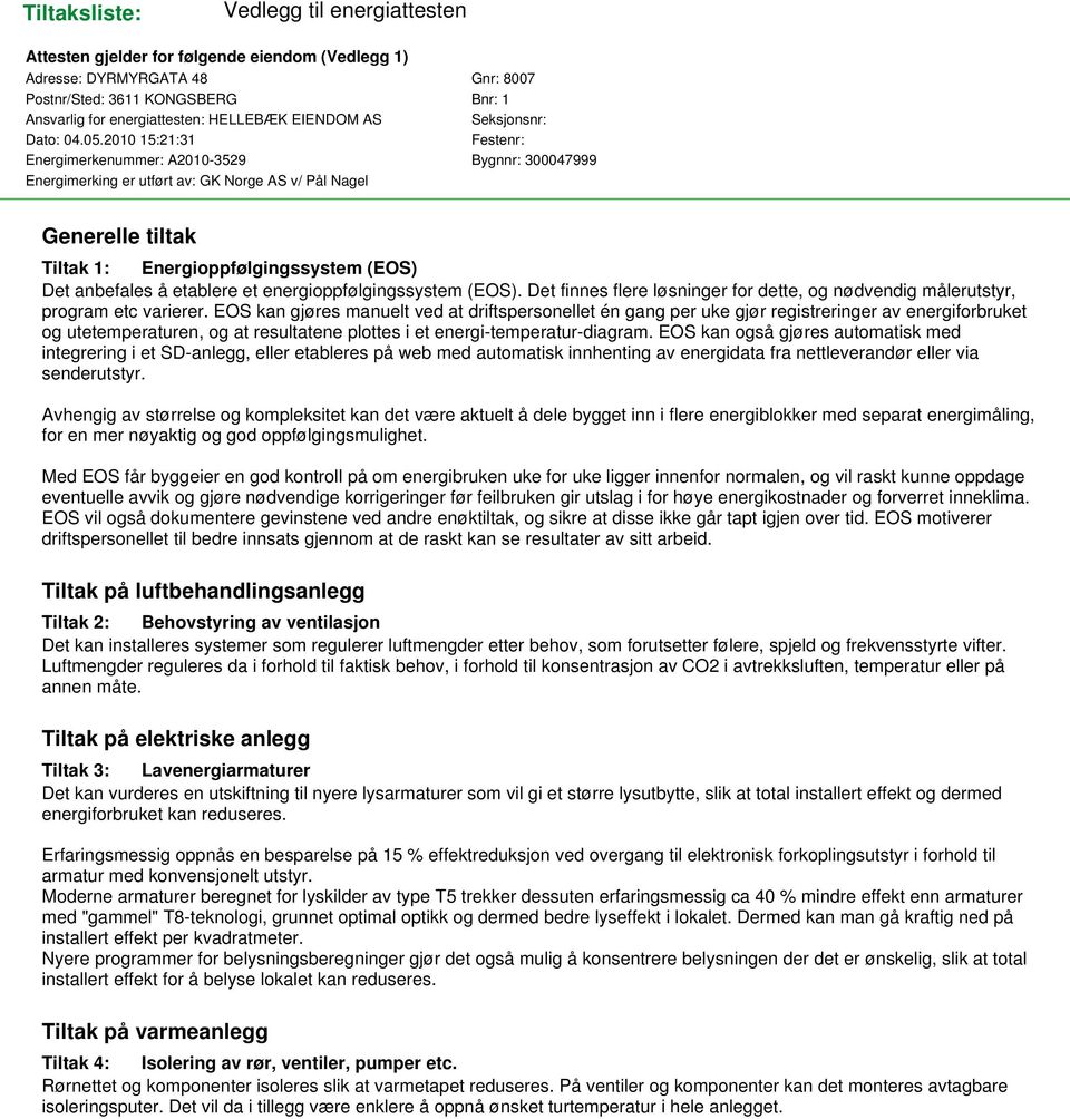 2010 15:21:31 Festenr: Energimerkenummer: A2010-3529 Bygnnr: 300047999 Energimerking er utført av: GK Norge AS v/ Pål Nagel Generelle tiltak Tiltak 1: Energioppfølgingssystem (EOS) Det anbefales å