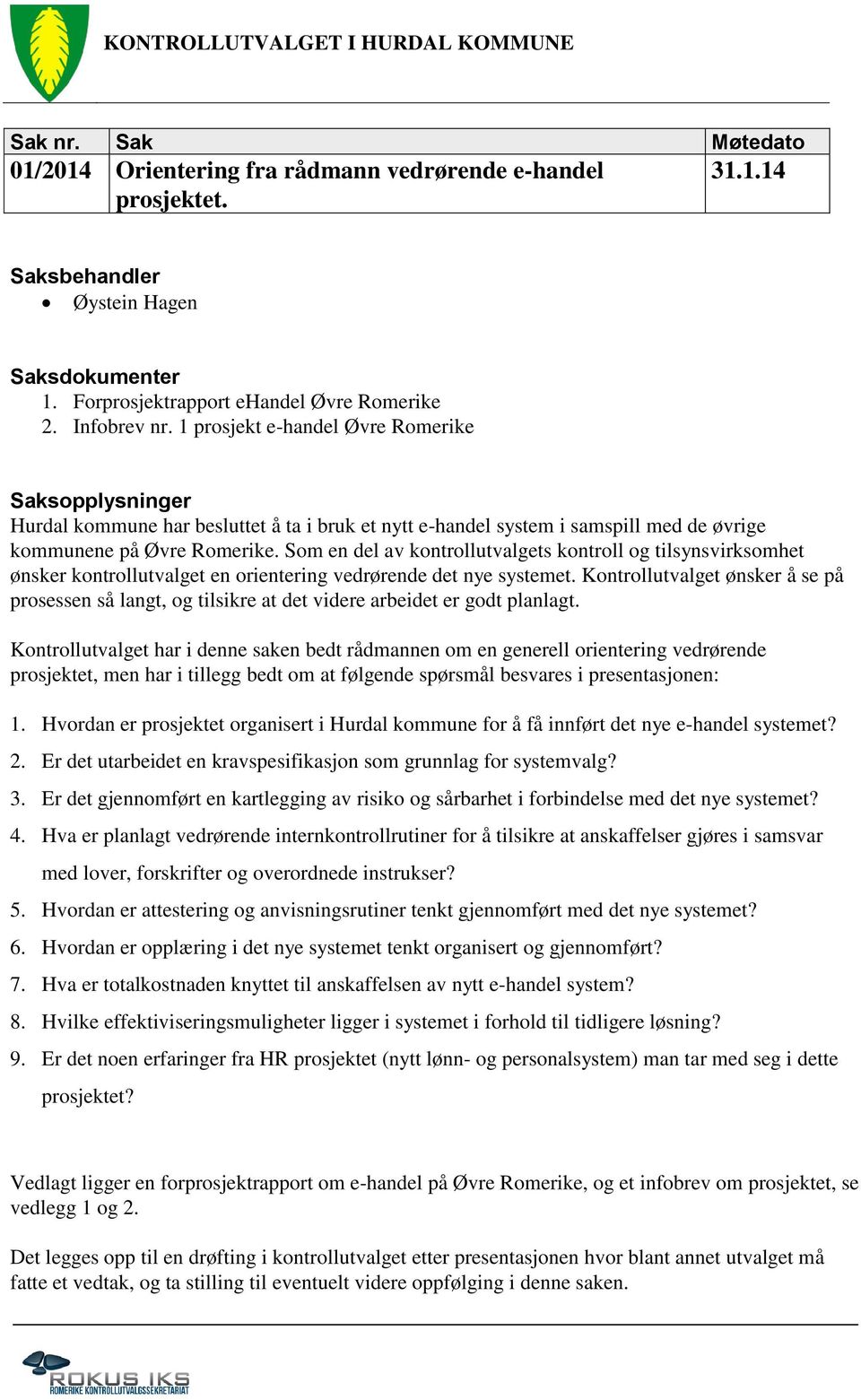 1 prosjekt e-handel Øvre Romerike Saksopplysninger Hurdal kommune har besluttet å ta i bruk et nytt e-handel system i samspill med de øvrige kommunene på Øvre Romerike.