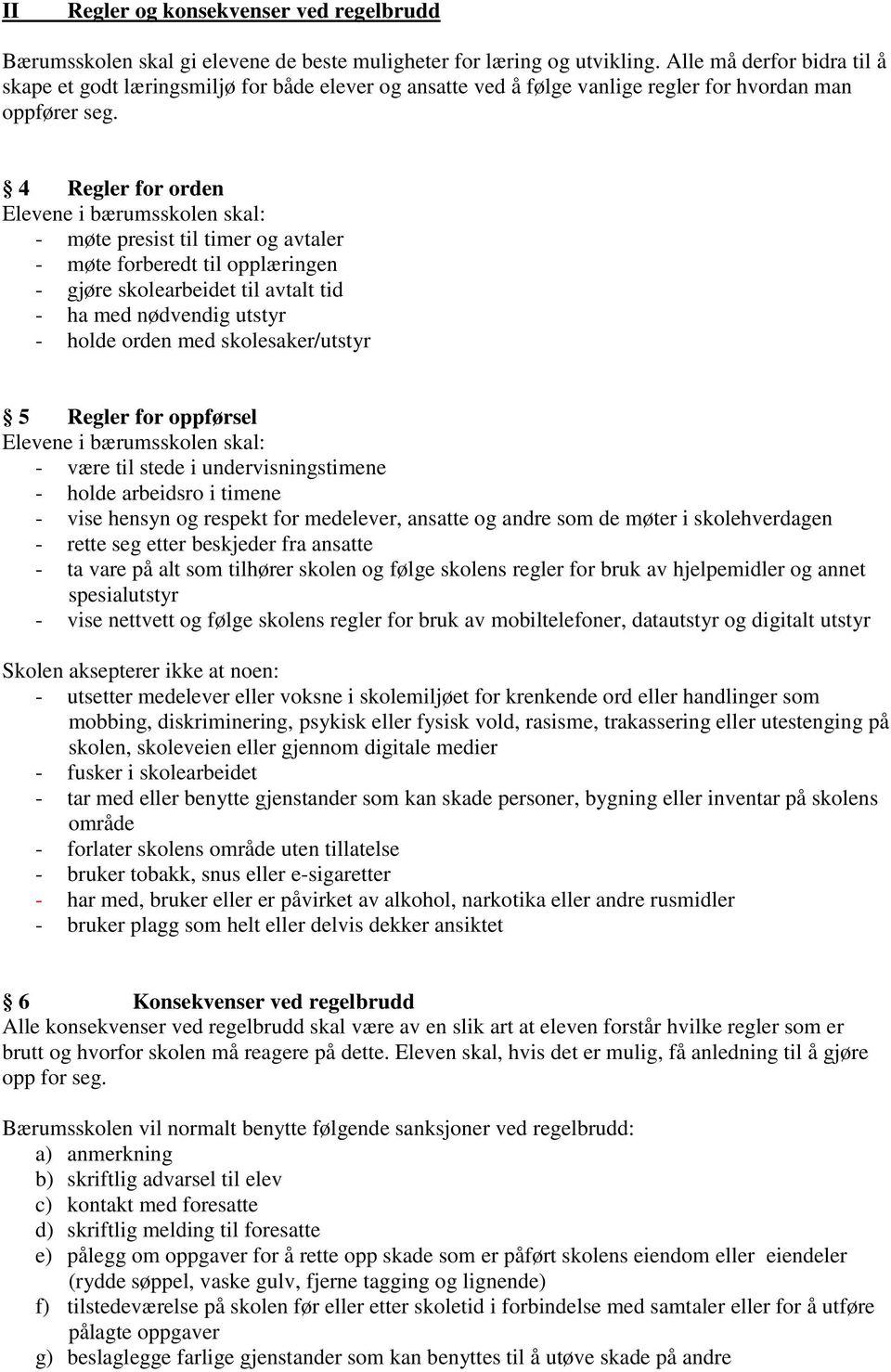 4 Regler for orden Elevene i bærumsskolen skal: - møte presist til timer og avtaler - møte forberedt til opplæringen - gjøre skolearbeidet til avtalt tid - ha med nødvendig utstyr - holde orden med