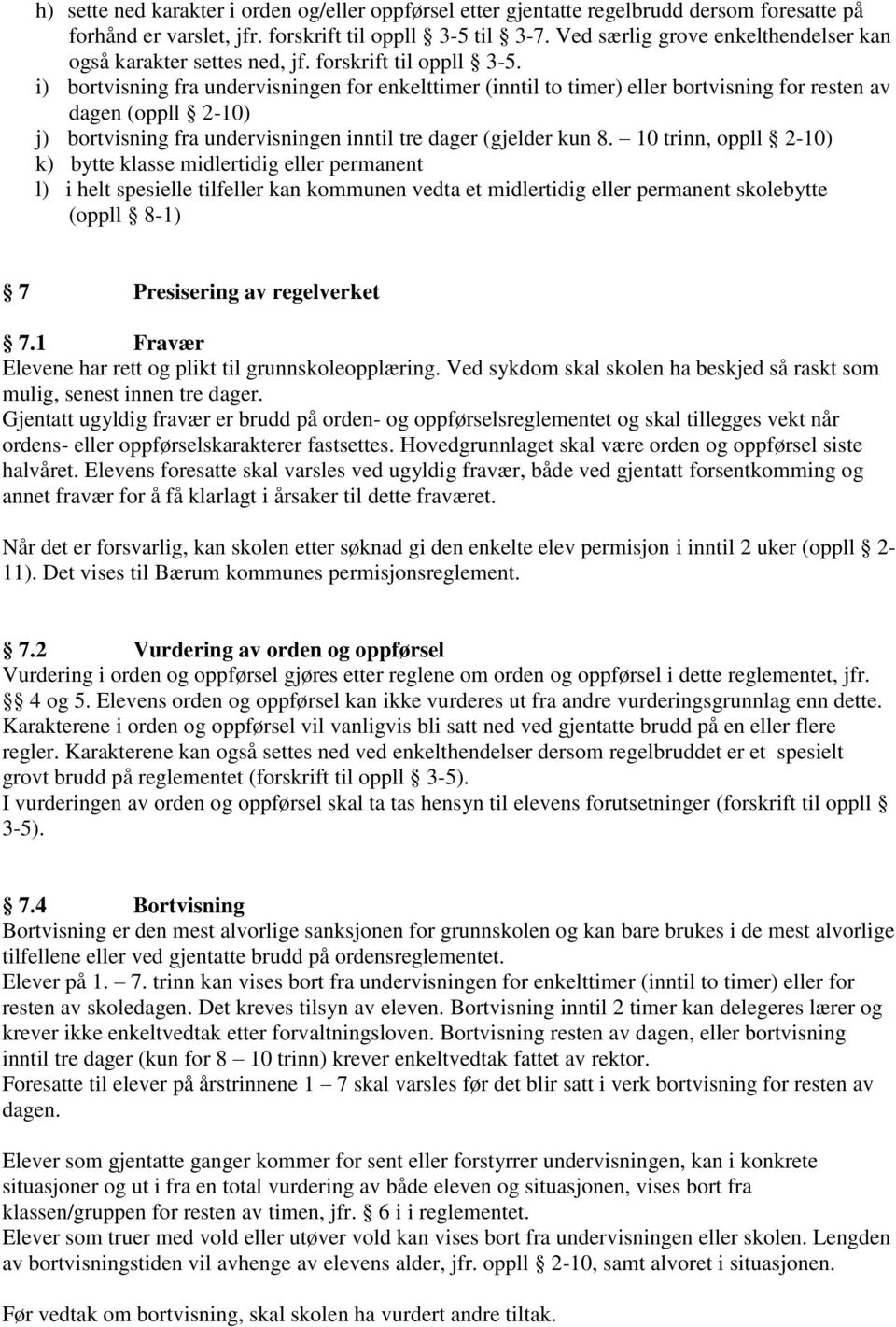 i) bortvisning fra undervisningen for enkelttimer (inntil to timer) eller bortvisning for resten av dagen (oppll 2-10) j) bortvisning fra undervisningen inntil tre dager (gjelder kun 8.