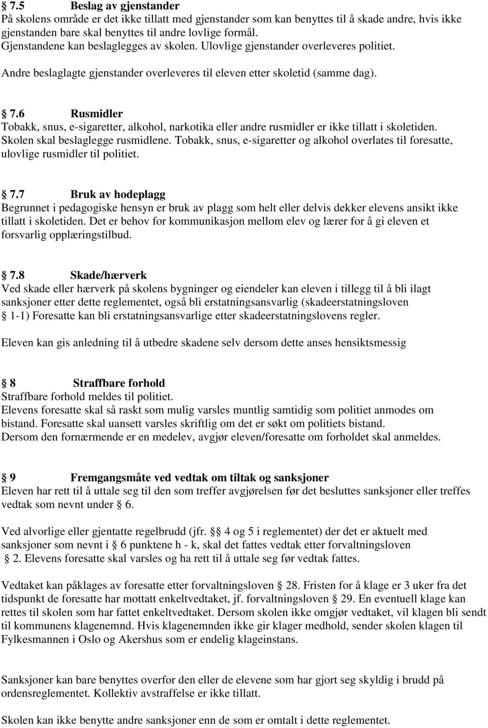 6 Rusmidler Tobakk, snus, e-sigaretter, alkohol, narkotika eller andre rusmidler er ikke tillatt i skoletiden. Skolen skal beslaglegge rusmidlene.