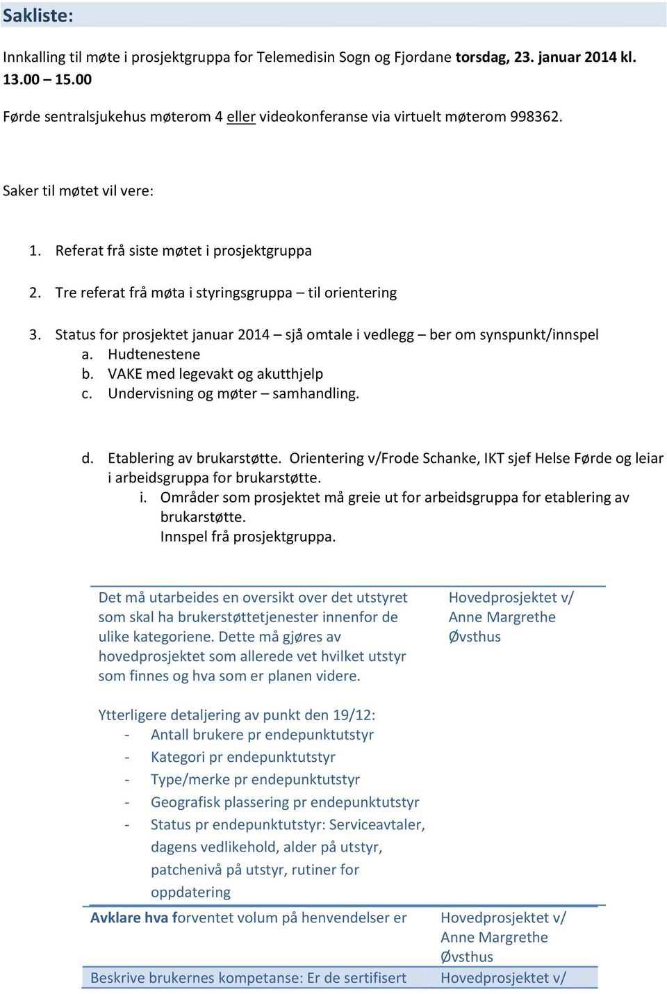 Tre referat frå møta i styringsgruppa til orientering 3. Status for prosjektet januar 2014 sjå omtale i vedlegg ber om synspunkt/innspel a. Hudtenestene b. VAKE med legevakt og akutthjelp c.