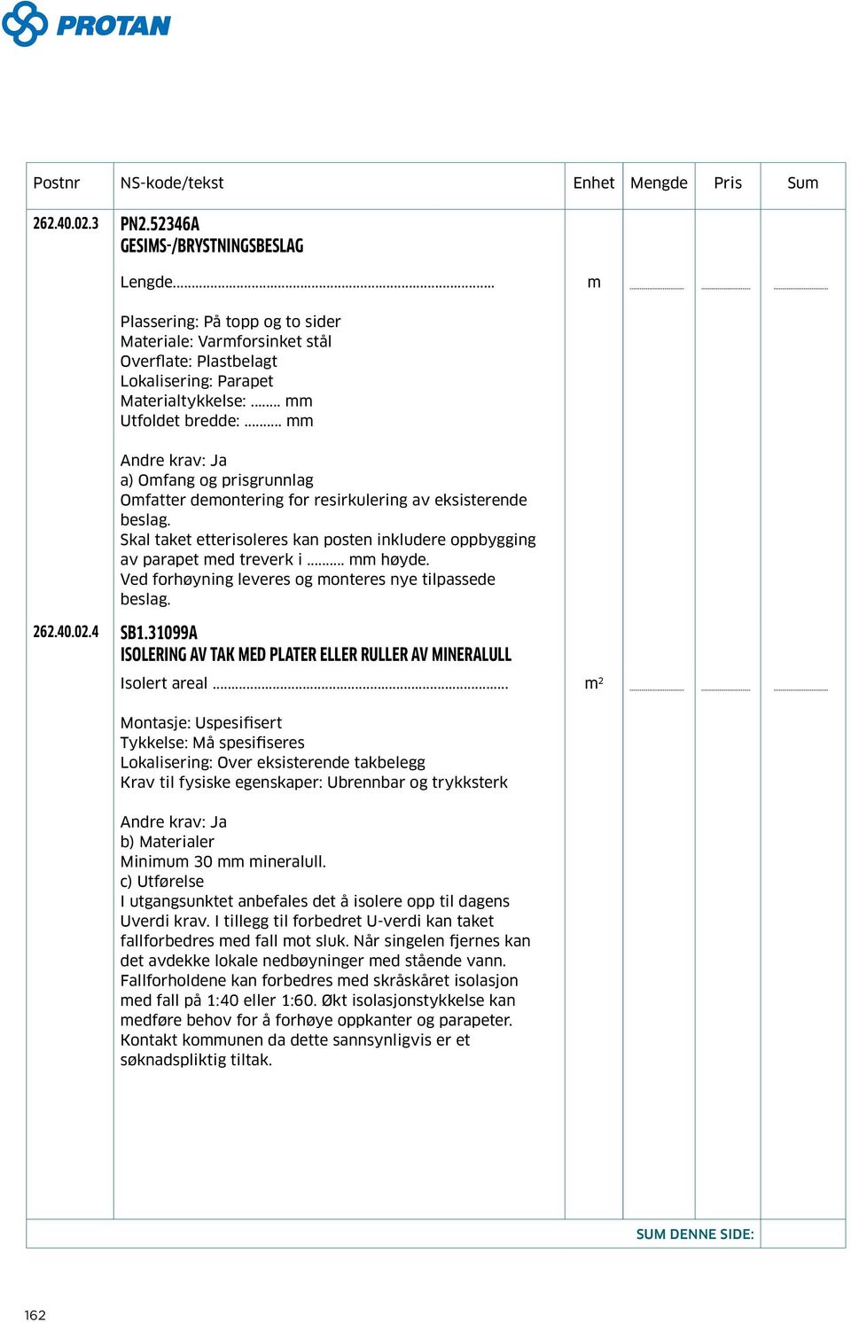 Ved forhøyning leveres og onteres nye tilpassede beslag. 262.40.02.4 SB1.31099A ISOLERING AV TAK MED PLATER ELLER RULLER AV MINERALULL Isolert areal.