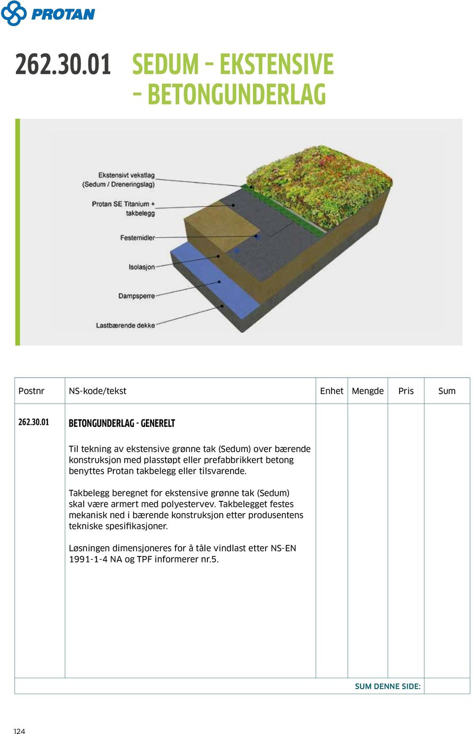 tak (Sedum) over bærende konstruksjon med plasstøpt eller prefabbrikkert betong benyttes Protan takbelegg eller tilsvarende.