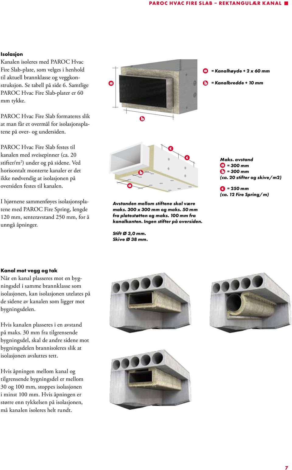 a a b = Kanalhøyde + 2 x 60 mm = Kanalbredde + 10 mm PAROC Hvac Fire Slab formateres slik at man får et overmål for isolasjonsplatene på over- og undersiden.