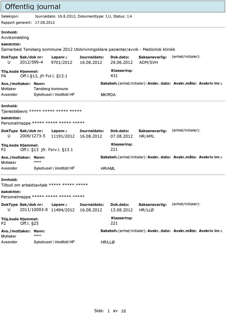 Avskr. dato: Avskr.måte: Avskriv lnr.: Mottaker Tønsberg kommune Avsender Sykehuset i Vestfold HF MK/RDA nnhold: Tjenestebevis Personalmappe U 2009/1273-5 11191/2012 07.08.2012 Avs.