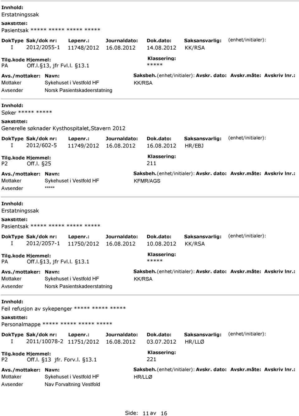 måte: Avskriv lnr.: KFMR/AGS Avsender nnhold: Erstatningssak Pasientsak 2012/2057-1 11750/2012 10.08.2012 Avs./mottaker: Navn: Saksbeh. Avskr. dato: Avskr.