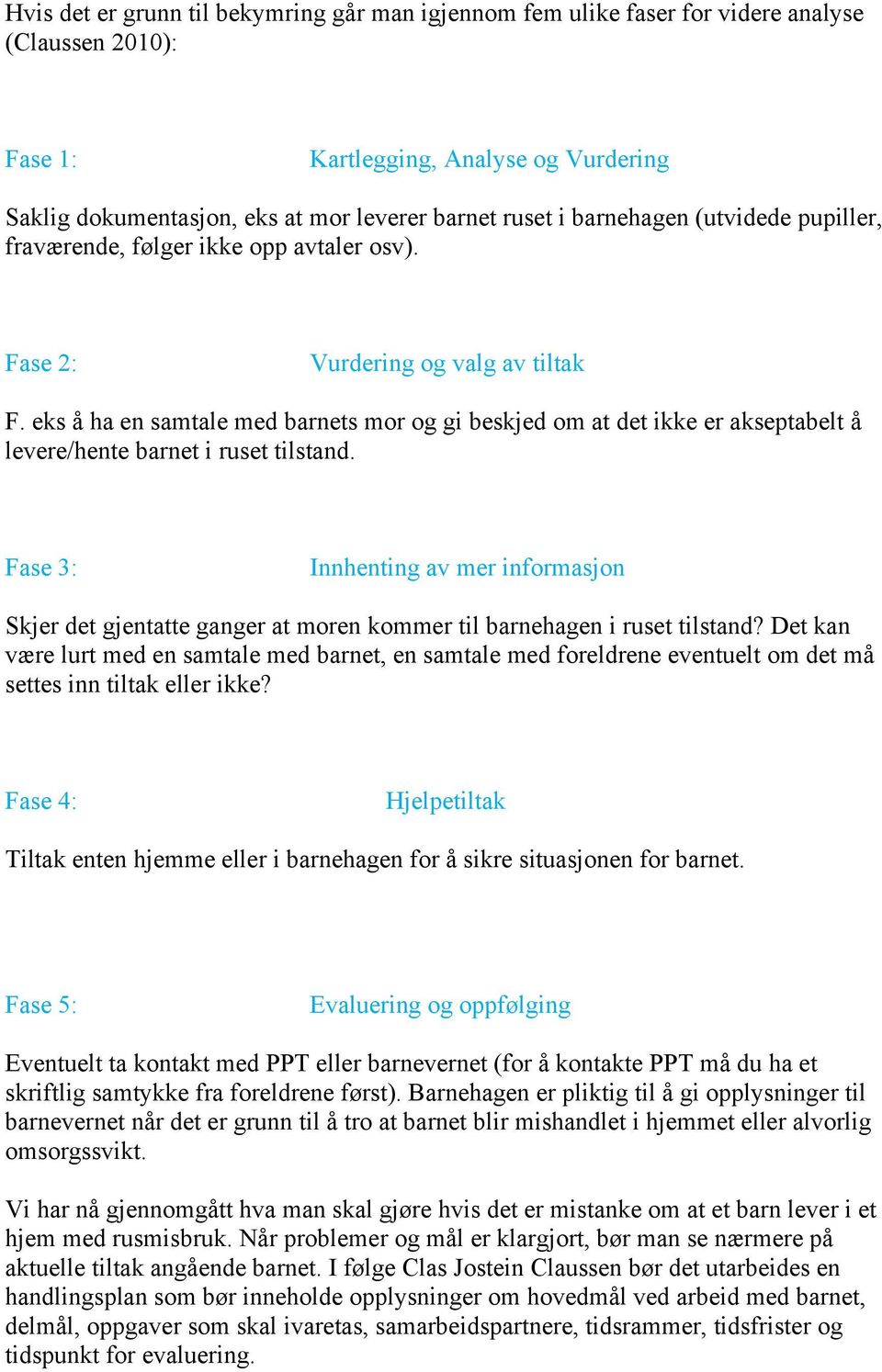 eks å ha en samtale med barnets mor og gi beskjed om at det ikke er akseptabelt å levere/hente barnet i ruset tilstand.