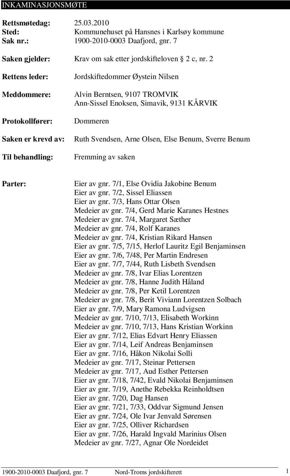 Svendsen, Arne Olsen, Else Benum, Sverre Benum Fremming av saken Parter: Eier av gnr. 7/1, Else Ovidia Jakobine Benum Eier av gnr. 7/2, Sissel Eliassen Eier av gnr.