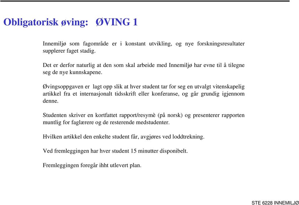 Øvingsoppgaven er lagt opp slik at hver student tar for seg en utvalgt vitenskapelig artikkel fra et internasjonalt tidsskrift eller konferanse, og går grundig igjennom denne.