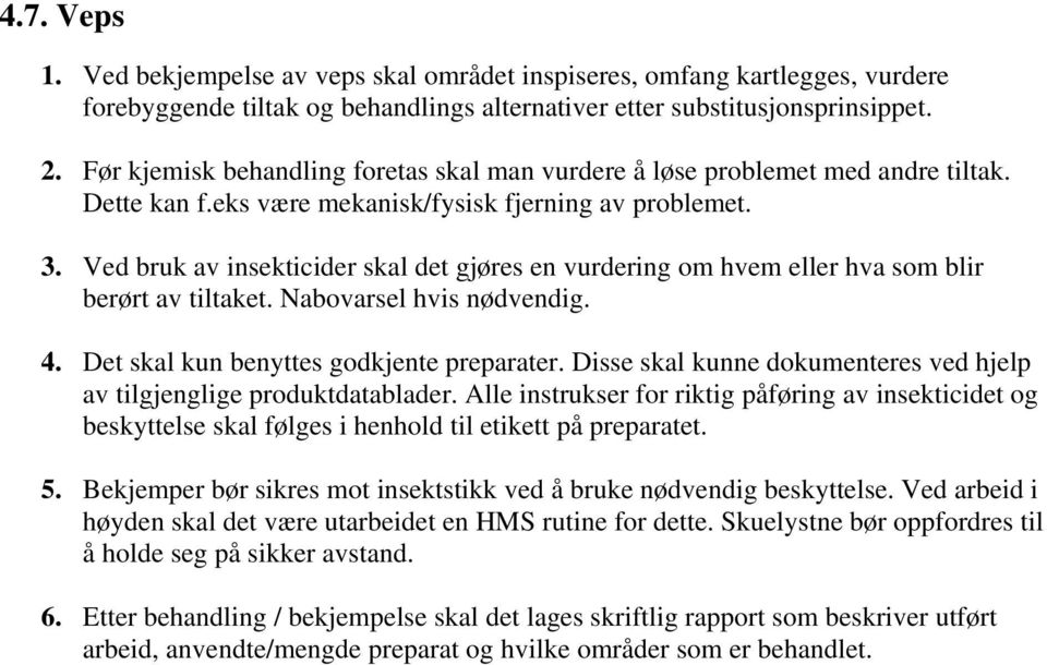 Ved bruk av insekticider skal det gjøres en vurdering om hvem eller hva som blir berørt av tiltaket. Nabovarsel hvis nødvendig. 4. Det skal kun benyttes godkjente preparater.