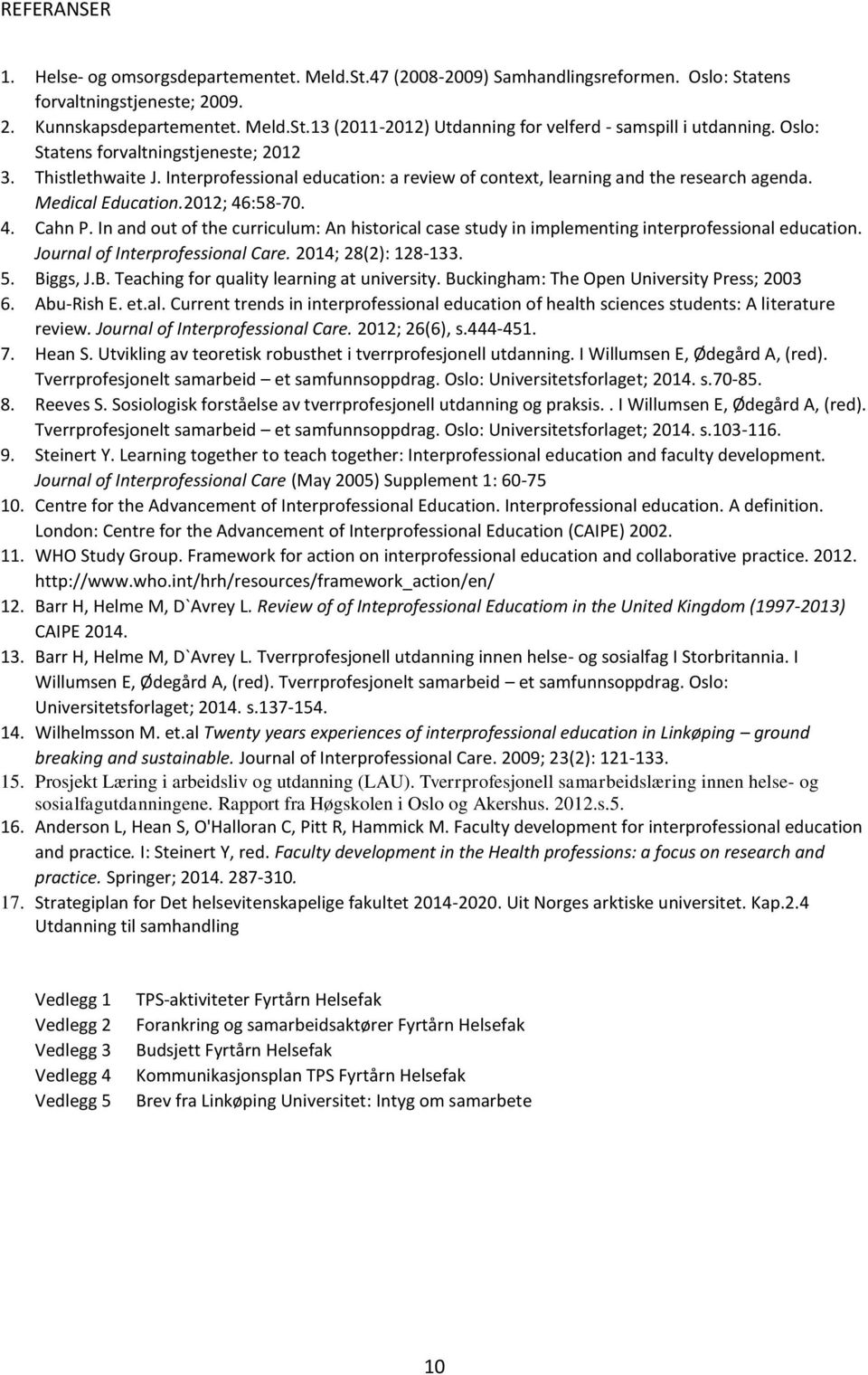 In and out of the curriculum: An historical case study in implementing interprofessional education. Journal of Interprofessional Care. 2014; 28(2): 128-133. 5. Bi