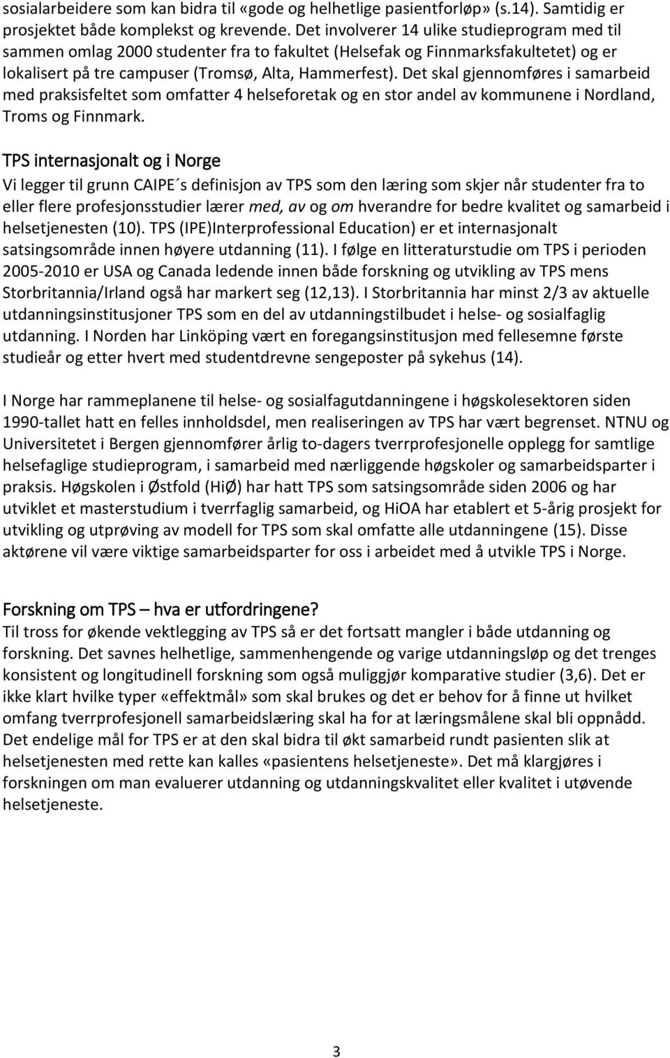 Det skal gjennomføres i samarbeid med praksisfeltet som omfatter 4 helseforetak og en stor andel av kommunene i Nordland, Troms og Finnmark.