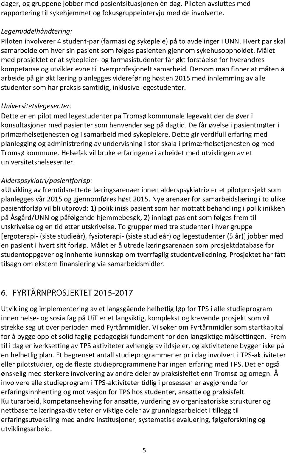 Målet med prosjektet er at sykepleier- og farmasistudenter får økt forståelse for hverandres kompetanse og utvikler evne til tverrprofesjonelt samarbeid.