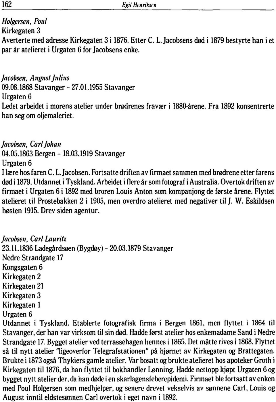 1863 Bergen - 18.03.1919 Stavanger Urgaten 6 I lære hos faren C. L.Jacobsen. Fortsatte driften av firmaet sammen med brødrene etter farens død i 1879. Utdannet i Tyskland.