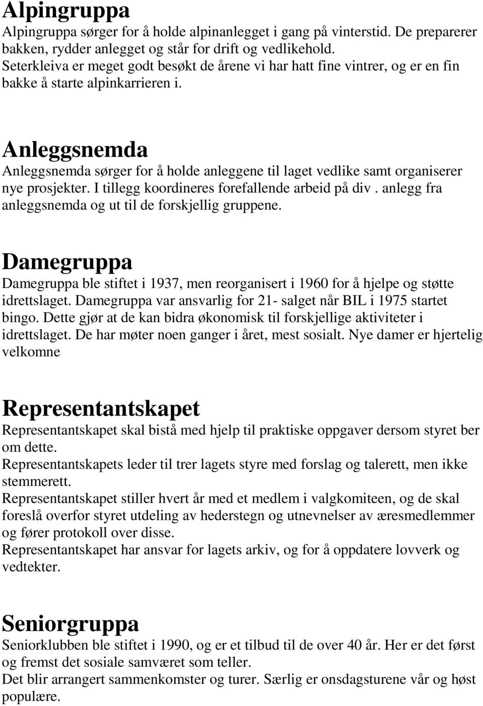 Anleggsnemda Anleggsnemda sørger for å holde anleggene til laget vedlike samt organiserer nye prosjekter. I tillegg koordineres forefallende arbeid på div.