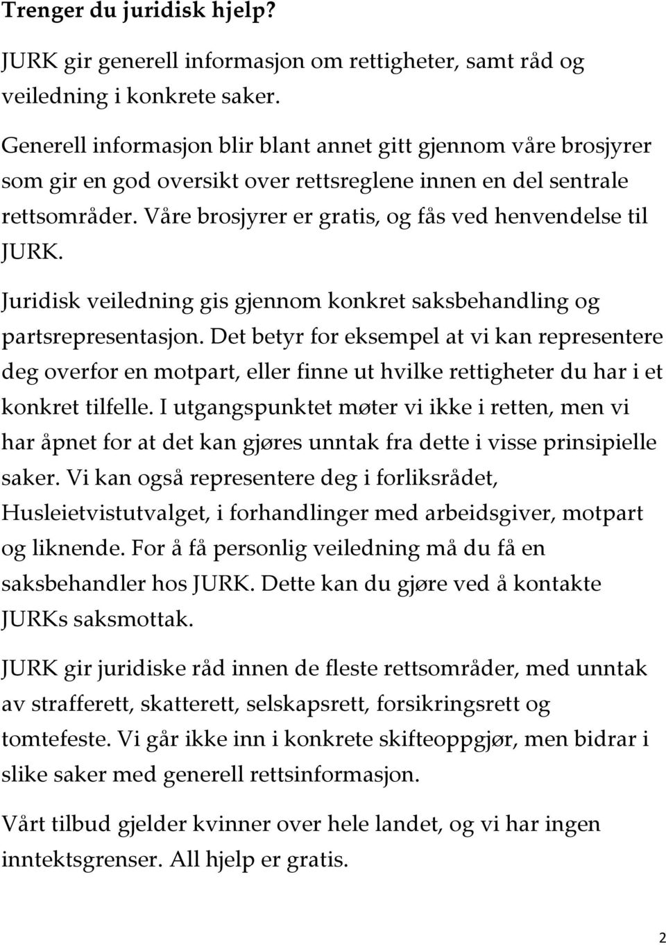 Våre brosjyrer er gratis, og fås ved henvendelse til JURK. Juridisk veiledning gis gjennom konkret saksbehandling og partsrepresentasjon.