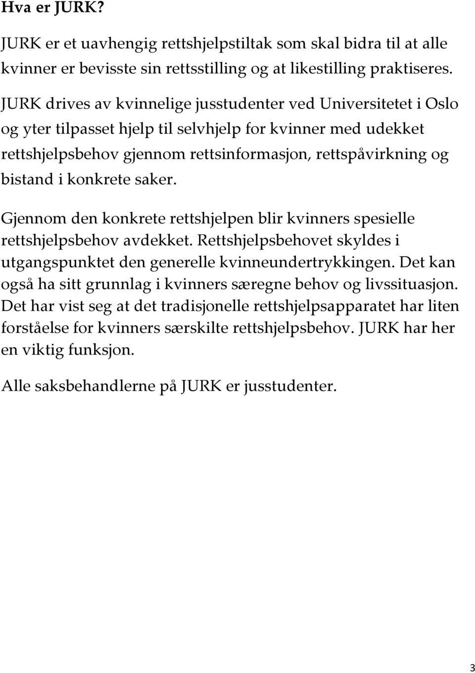 konkrete saker. Gjennom den konkrete rettshjelpen blir kvinners spesielle rettshjelpsbehov avdekket. Rettshjelpsbehovet skyldes i utgangspunktet den generelle kvinneundertrykkingen.