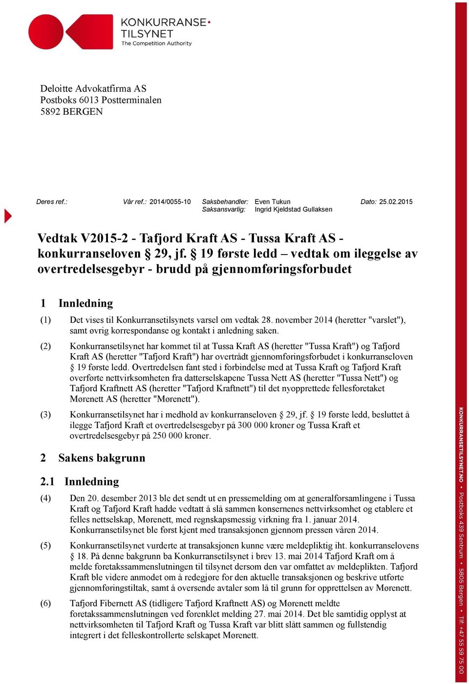 19 første ledd vedtak om ileggelse av overtredelsesgebyr - brudd på gjennomføringsforbudet 1 Innledning (1) Det vises til Konkurransetilsynets varsel om vedtak 28.