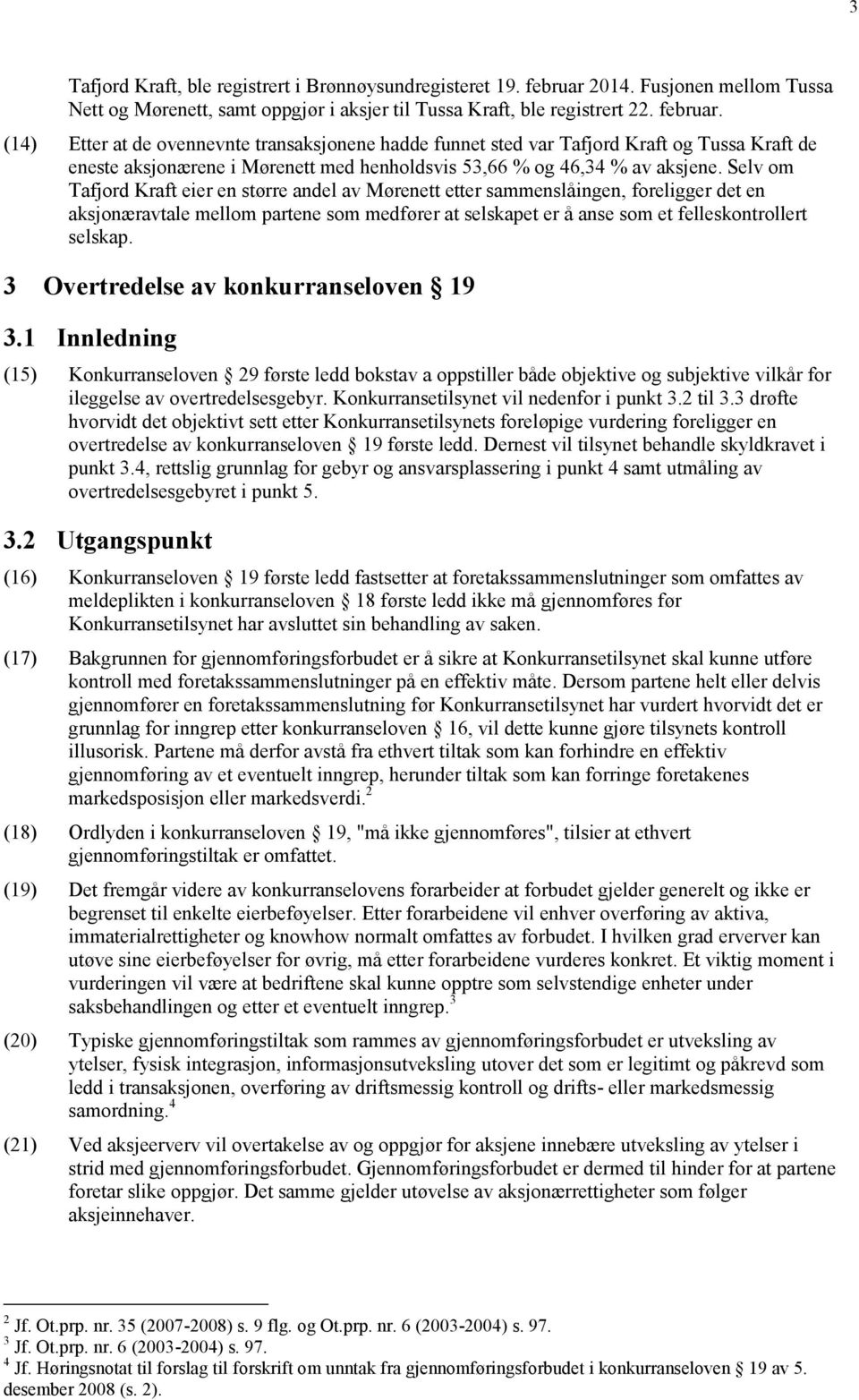 (14) Etter at de ovennevnte transaksjonene hadde funnet sted var Tafjord Kraft og Tussa Kraft de eneste aksjonærene i Mørenett med henholdsvis 53,66 % og 46,34 % av aksjene.