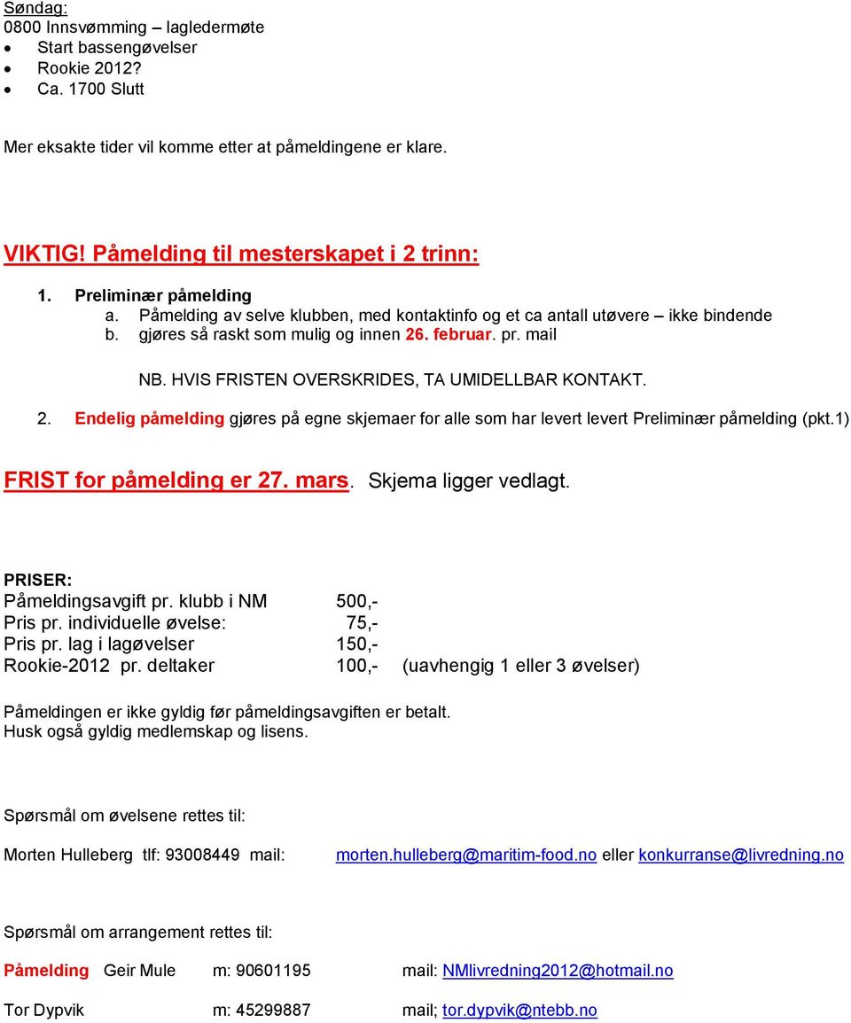 HVIS FRISTEN OVERSKRIDES, TA UMIDELLBAR KONTAKT. 2. Endelig påmelding gjøres på egne skjemaer for alle som har levert levert Preliminær påmelding (pkt.1) FRIST for påmelding er 27. mars.