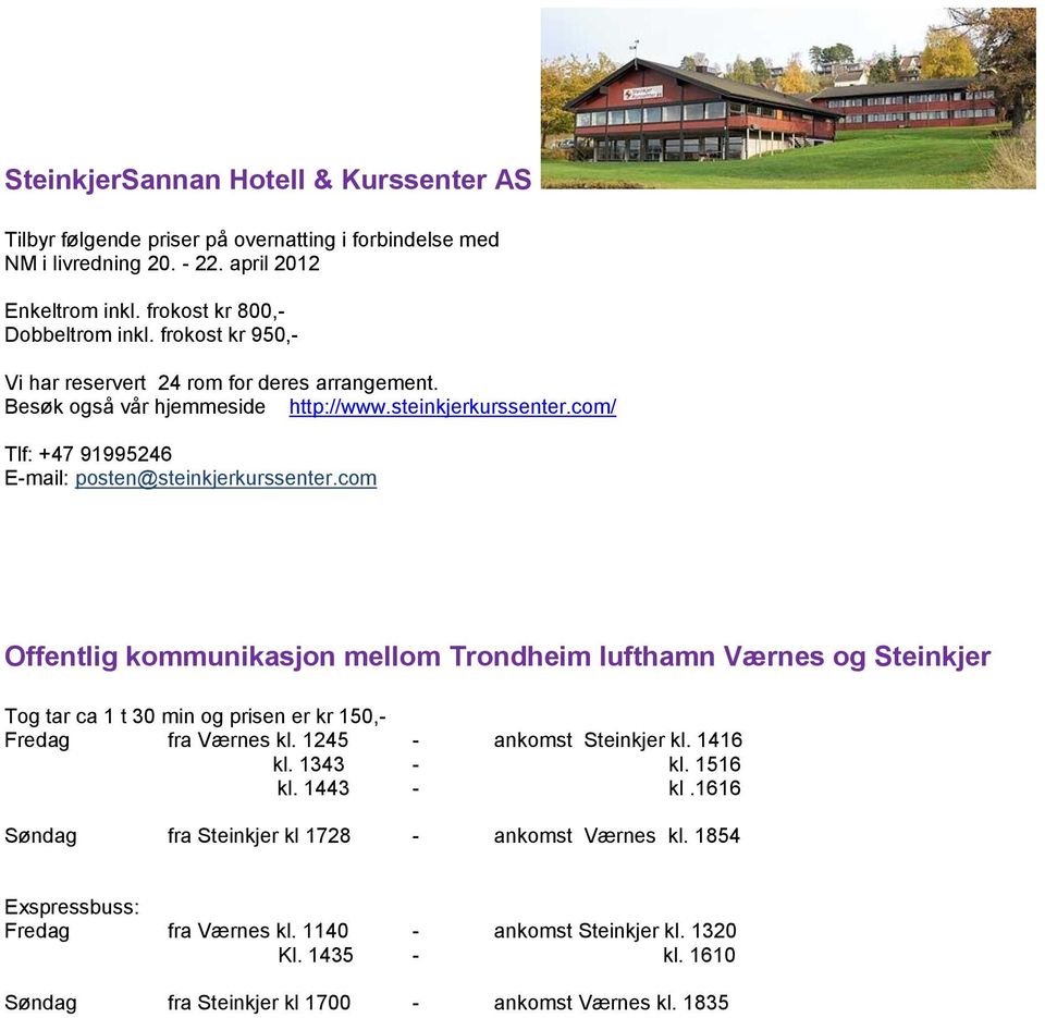 com Offentlig kommunikasjon mellom Trondheim lufthamn Værnes og Steinkjer Tog tar ca 1 t 30 min og prisen er kr 150,- Fredag fra Værnes kl. 1245 - ankomst Steinkjer kl. 1416 kl. 1343 - kl.