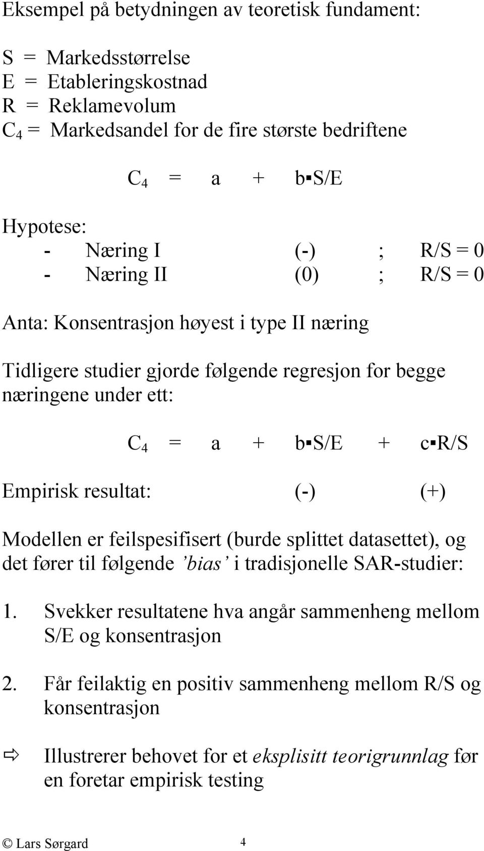 R/S Empirisk resultat: (-) (+) Modellen er feilspesifisert (burde splittet datasettet), og det fører til følgende bias i tradisjonelle SAR-studier: 1.